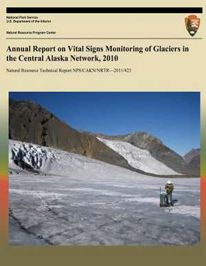 Annual Report on Vital Signs Monitoring of Glaciers in the Central Alaska Network, 2010 de National Park Service