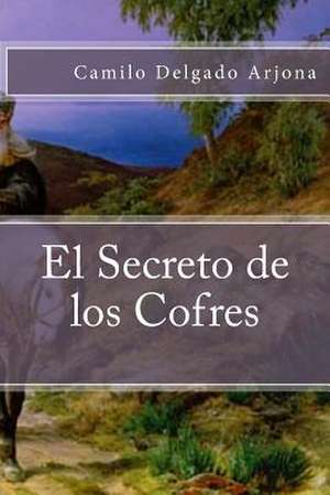 El Secreto de Los Cofres de Camilo Delgado Arjona