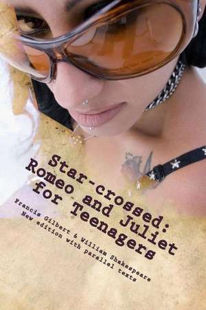 Star-Crossed: Romeo and Juliet for Teenagers de Francis Johnson Gilbert