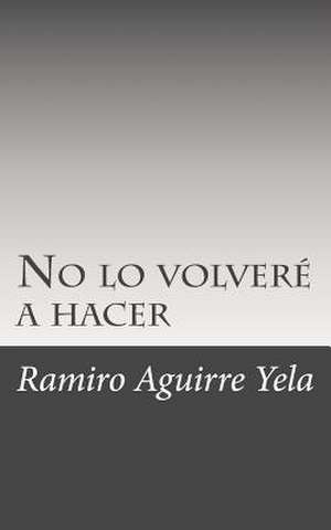 No Lo Volvere Hacer de Ramiro Aguirre Yela