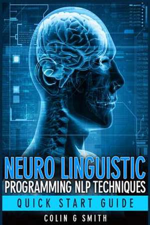 Neuro Linguistic Programming Nlp Techniques - Quick Start Guide de Colin G. Smith