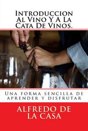 Introduccion Al Vino y a la Cata de Vinos. de MR Alfredo De La Casa