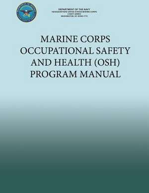 Marine Corps Occupational Safety and Health (Osh) Program Manual de U. S. Marine Corp Department of the Navy