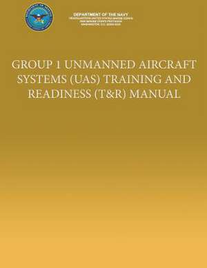 Group I Unmanned Aircraft Systems (Uas) Training and Readiness (T&r) Manual de U. S. Marine Corp Department of the Navy