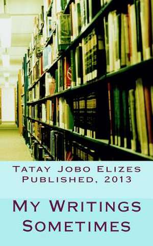 My Writings Sometimes de Tatay Jobo Elizes Pub