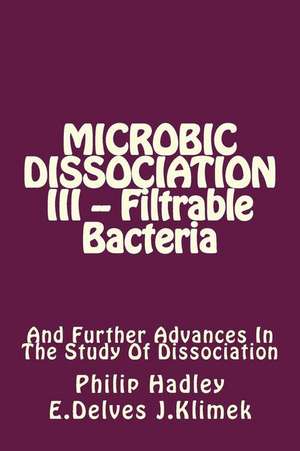 Microbic Dissociation III -- Filtrable Bacteria de Philip Hadley