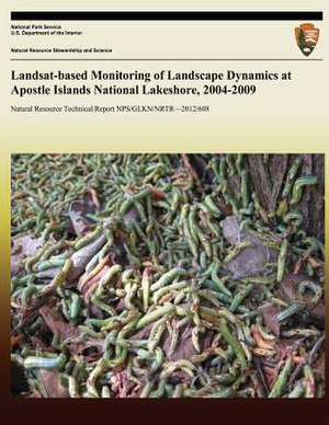 Landsat-Based Monitoring of Landscape Dynamics at Apostle Islands National Lakeshore, 2004-2009 de U. S. Department of the Interior