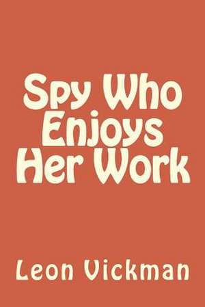 Spy Who Enjoys Her Work de Leon Vickman Esq