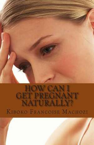 How Can I Get Pregnant Naturally? de Kiboko Francoise Machozi