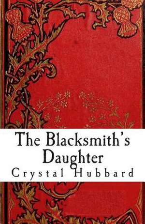 The Blacksmith's Daughter de Crystal Hubbard