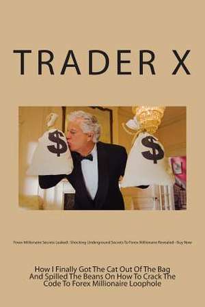 Forex Millionaire Secrets Leaked de Trader X