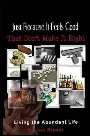 Just Because It Feels Good That Don't Make It Right de Joel H. Bryant Jr