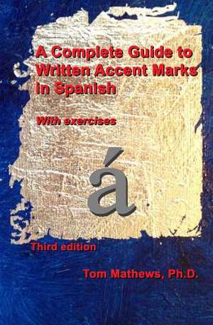 A Complete Guide to Written Accent Marks in Spanish de Tom Mathews Ph. D.