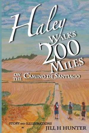 Haley Walks 200 Miles on the Camino de Santiago de Jill H. Hunter