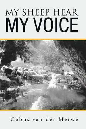 My Sheep Hear My Voice de Van Der Merwe, MR Cobus C.