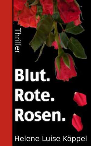 Blut. Rote. Rosen de Helene Luise Koppel