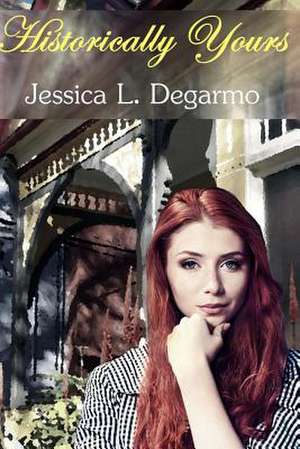 Historically Yours de Jessica L. Degarmo