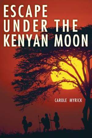 Escape Under the Kenyan Moon de Mrs Carole G. Myrick