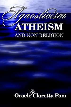 Agnosticism, Atheism and Non-Religion de Pam, Oracle Claretta