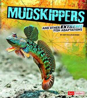 Mudskippers and Other Extreme Fish Adaptations de Jody Sullivan Rake