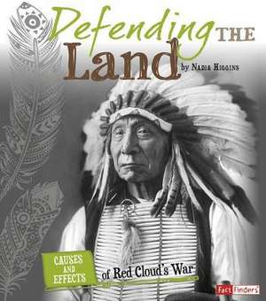 Defending the Land: Causes and Effects of Red Cloud's War de Nadia Higgins