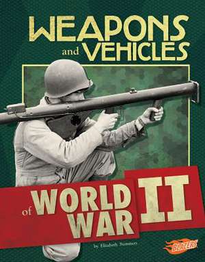 Weapons and Vehicles of World War II de Elizabeth Summers