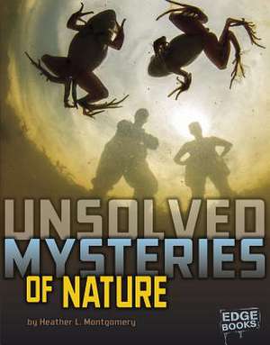 Unsolved Mysteries of Nature de Heather L. Montgomery