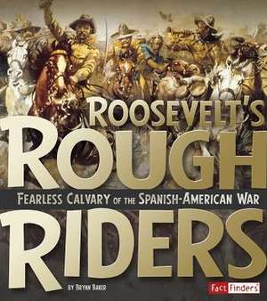 Roosevelt's Rough Riders: Fearless Calvary of the Spanish-American War de Brynn Baker