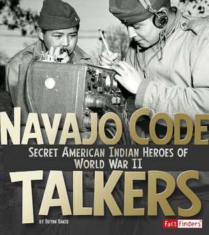 Navajo Code Talkers: Secret American Indian Heroes of World War II de Brynn Baker