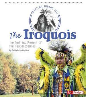 The Iroquois: The Past and Present of the Haudenosaunee de Danielle Smith-Llera