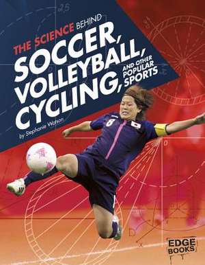 The Science Behind Soccer, Volleyball, Cycling, and Other Popular Sports de Stephanie Watson