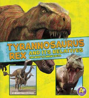 Tyrannosaurus Rex and Its Relatives: The Need-To-Know Facts de Megan Cooley Peterson