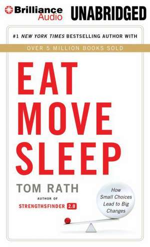 Eat Move Sleep: How Small Choices Lead to Big Changes de Tom Rath