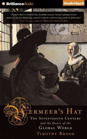 Vermeer's Hat: The Seventeenth Century and the Dawn of the Global World de Timothy Brook