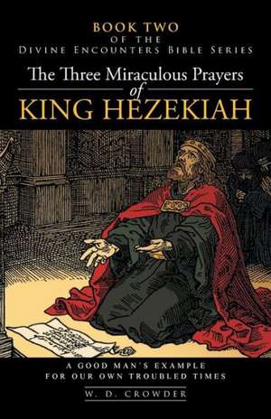 The Three Miraculous Prayers of King Hezekiah de W. D. Crowder