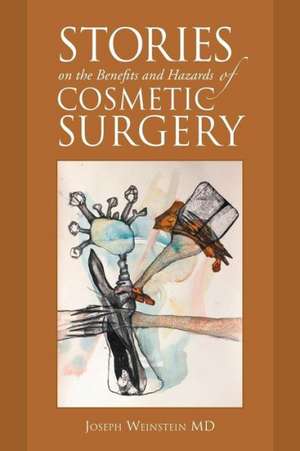 Stories on the Benefits and Hazards of Cosmetic Surgery de Joseph Weinstein MD