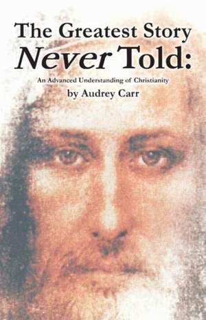 The Greatest Story Never Told de Audrey Carr