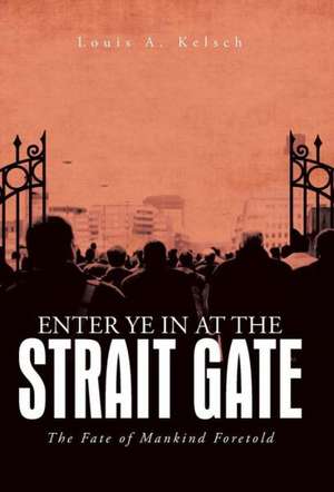 Enter Ye in at the Strait Gate de Louis A. Kelsch