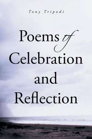 Poems of Celebration and Reflection de Tony Tripodi