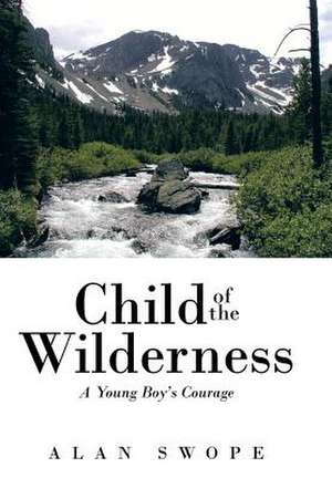 Child of the Wilderness de Alan Swope