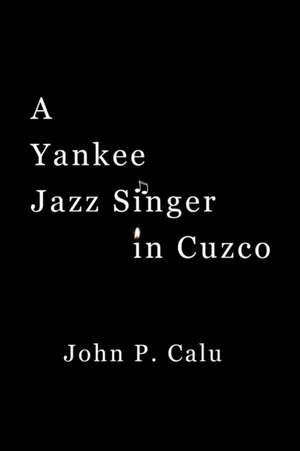 A Yankee Jazz Singer in Cuzco de John P. Calu