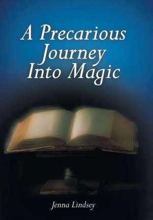 A Precarious Journey Into Magic de Jenna Lindsey