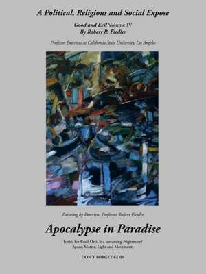 Apocalypse in Paradise: Good and Evil, Volume IV de Robert R. Fiedler