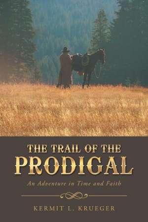 The Trail of the Prodigal de Kermit L. Krueger