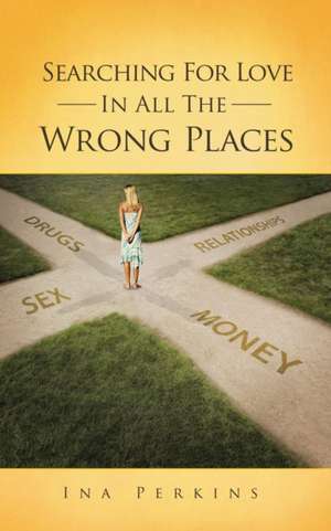 Searching for Love in All the Wrong Places de Ina Perkins