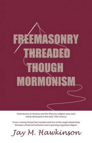 Freemasonry Threaded Though Mormonism de Jay M. Hawkinson