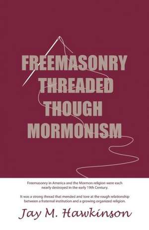 Freemasonry Threaded Through Mormonism de Jay M. Hawkinson