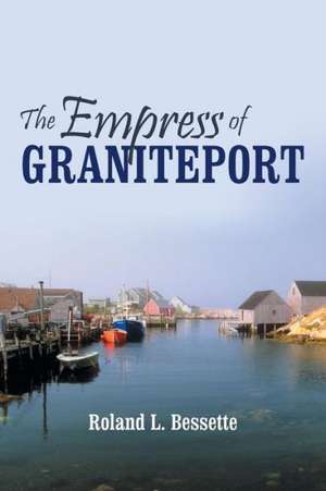 The Empress of Graniteport de Roland L. Bessette