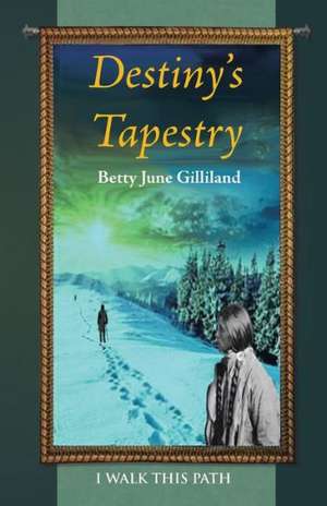 Destiny's Tapestry de Betty June Gilliland