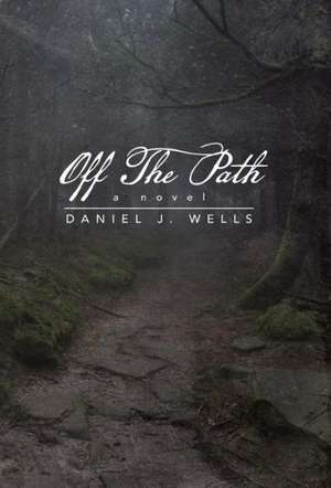 Off the Path de Daniel J. Wells